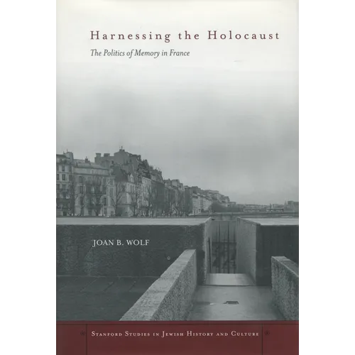 Harnessing the Holocaust: The Politics of Memory in France