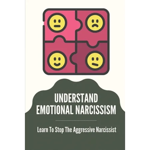 Understand Emotional Narcissism: Learn To Stop The Aggressive Narcissist: Narcissist Manipulation Techniques