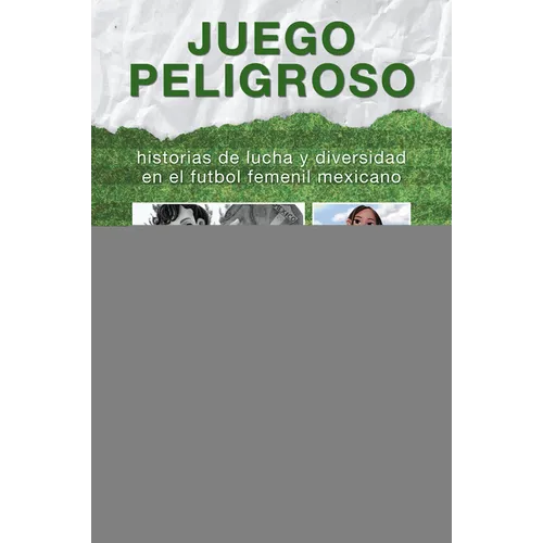 Juego peligroso: historias de lucha y diversidad en el futbol femenil mexicano