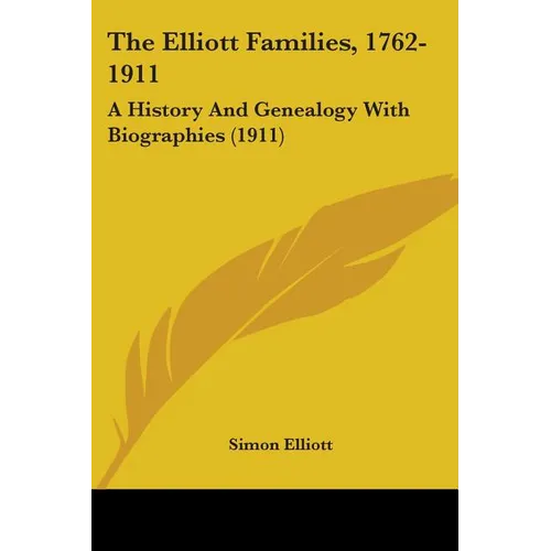 The Elliott Families, 1762-1911: A History And Genealogy With Biographies (1911)