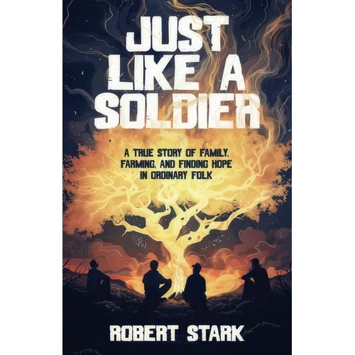 Just Like a Soldier: A True Story of Family, Farming, and Finding Hope in Ordinary Folk