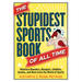 The Stupidest Sports Book of All Time: Hilarious Blunders, Bloopers, Oddities, Quotes, and More from the World of Sports