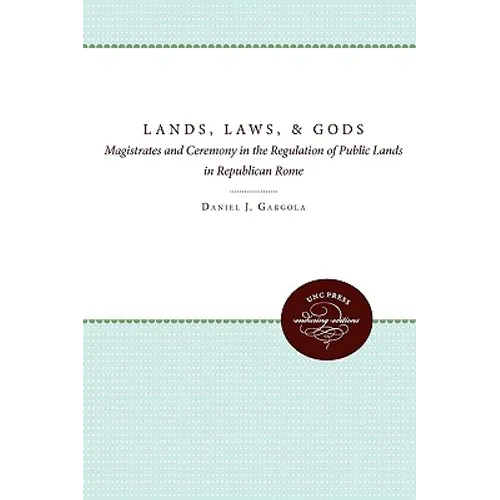 Lands, Laws, and Gods: Magistrates and Ceremony in the Regulation of Public Lands in Republican Rome