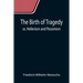 The Birth of Tragedy; or, Hellenism and Pessimism