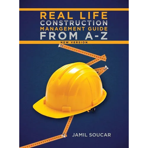 Real Life Construction Management Guide From A - Z: New Version