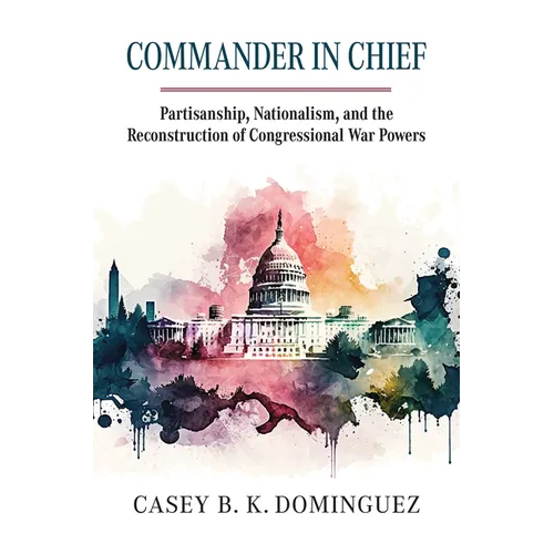 Commander in Chief: Partisanship, Nationalism, and the Reconstruction of Congressional War