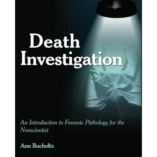Death Investigation: An Introduction to Forensic Pathology for the Nonscientist