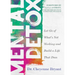 Mental Detox: Let Go of Whats Not Working and Build a Life That Does