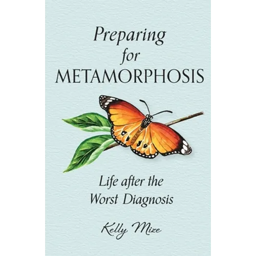 Preparing for Metamorphosis: Life after the Worst Diagnosis