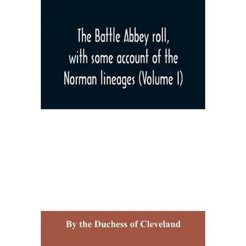 The Battle Abbey roll, with some account of the Norman lineages (Volume I)