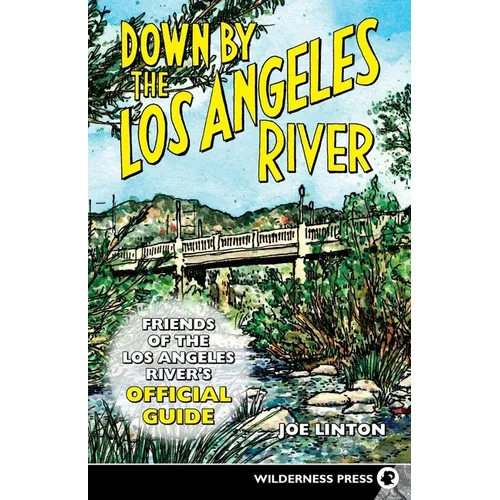 Down by the Los Angeles River: Friends of the Los Angeles Rivers Official Guide
