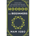Hoodoo for Beginners: Hoodoo Bible for Learning Herb and Root Magic, Medicine, Oils, and Spells