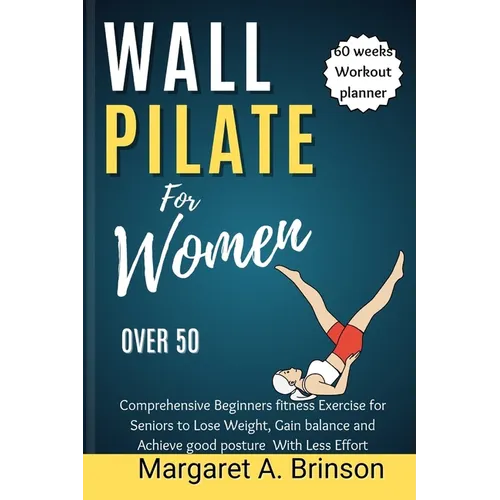 Wall Pilate for Women Over 50: Comprehensive Beginners fitness Exercise for Seniors to Lose Weight, Gain balance and Achieve good posture With Less E