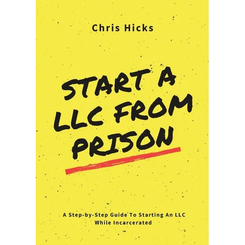 Start A LLC From Prison: A Step-by-Step Guide to Starting A LLC While Incarcerated