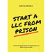 Start A LLC From Prison: A Step-by-Step Guide to Starting A LLC While Incarcerated
