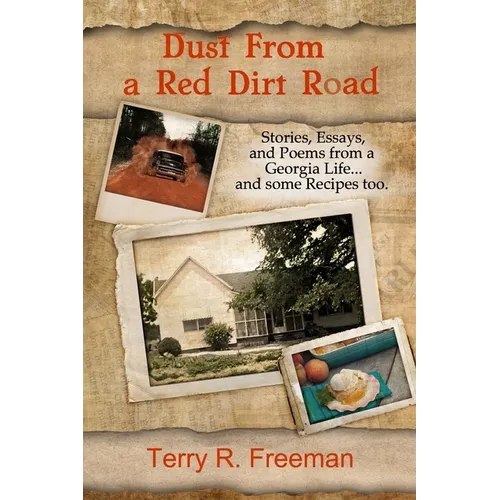 Dust From a Red Dirt Road: Stories, Essays, and Poems of a Georgia Life...and some recipes too.