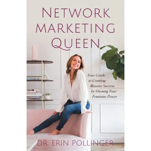Network Marketing Queen: Your Guide to Creating Massive Success by Owning Your Feminine Power