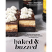 Baked & Buzzed: 50 Spirit-Infused Recipes for Better Flavors, Better Textures, and Happier Hours