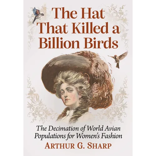 The Hat That Killed a Billion Birds: The Decimation of World Avian Populations for Women's Fashion
