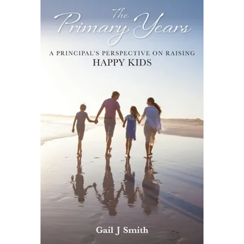 The Primary Years: A Principal's Perspective on Raising Happy Kids