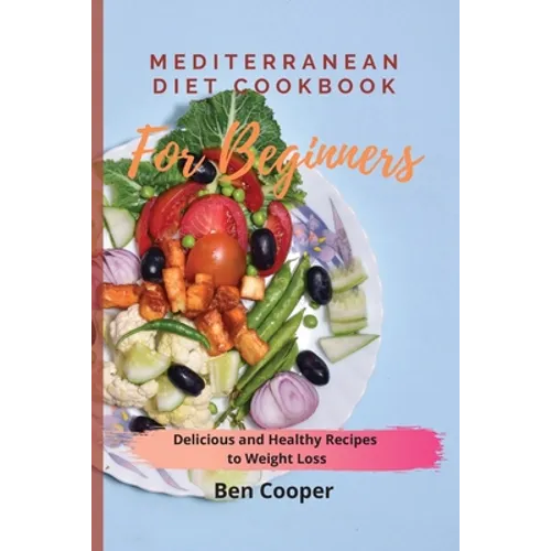 Mediterranean Diet Cookbook For Beginners: Delicious and Healthy Recipes to Weight Loss