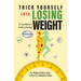 Trick Yourself into Losing Weight: A Psychiatrist's Guide to Dieting