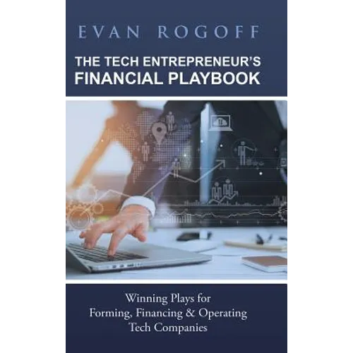 The Tech Entrepreneur's Financial Playbook: Winning Plays for Forming, Financing & Operating Tech Companies