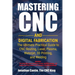 Mastering CNC and Digital Fabrication: The Ultimate Practical Guide to CNC Routing, Laser Cutting, Plasma, Waterjet, 3D Printing, and Welding