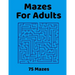 Mazes For Adults: 75 Fun & Challenging Mazes for Stress Relief, Puzzle Activity Book for Adults