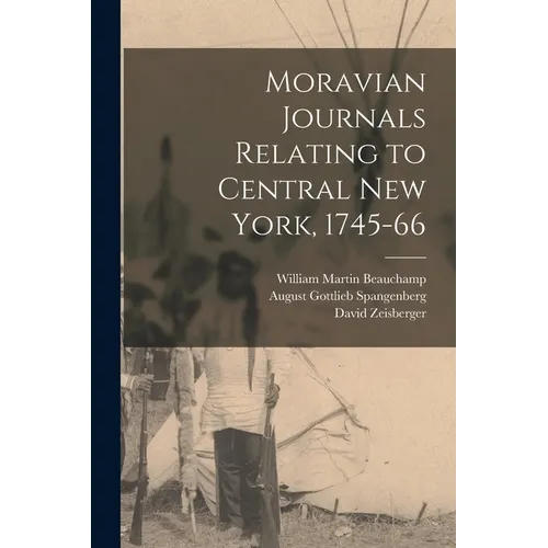 Moravian Journals Relating to Central New York, 1745-66