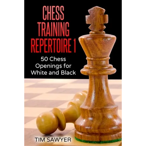 Chess Training Repertoire 1: 50 Chess Openings for White and Black