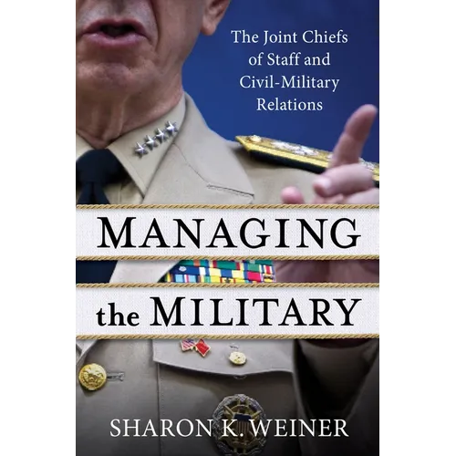 Managing the Military: The Joint Chiefs of Staff and Civil-Military Relations