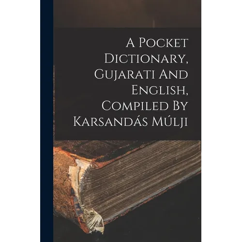 A Pocket Dictionary, Gujarati And English, Compiled By Karsandás Múlji