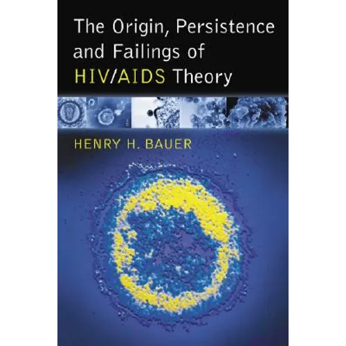 The Origin, Persistence and Failings of HIV/AIDS Theory