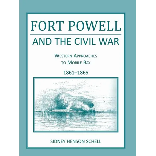 Fort Powell and the Civil War: Western Approaches to Mobile Bay, 1861-1865