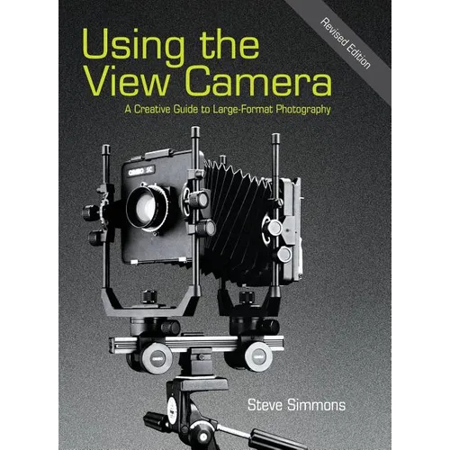 Using the View Camera: A Creative Guide to Large Format Photography
