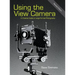 Using the View Camera: A Creative Guide to Large Format Photography