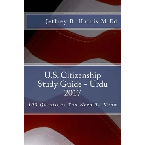 U.S. Citizenship Study Guide- Urdu: 100 Questions You Need To Know