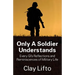 Only a Soldier Understands: Every GI's Reflections and Reminiscences of Military Life