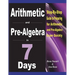 Arithmetic and Pre-Algebra in 7 Days: Step-By-Step Guide to Preparing for Arithmetic and Pre-Algebra Exam Quickly