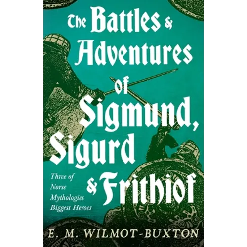 The Battles and Adventures of Sigmund, Sigurd and Frithiof - Three of Norse Mythologies Biggest Heroes