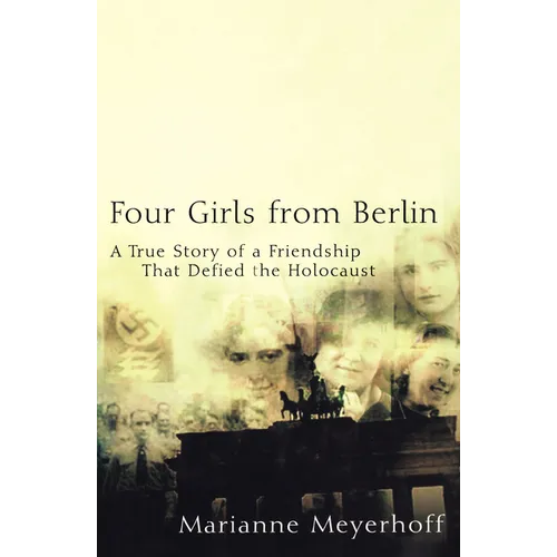 Four Girls from Berlin: A True Story of a Friendship That Defied the Holocaust