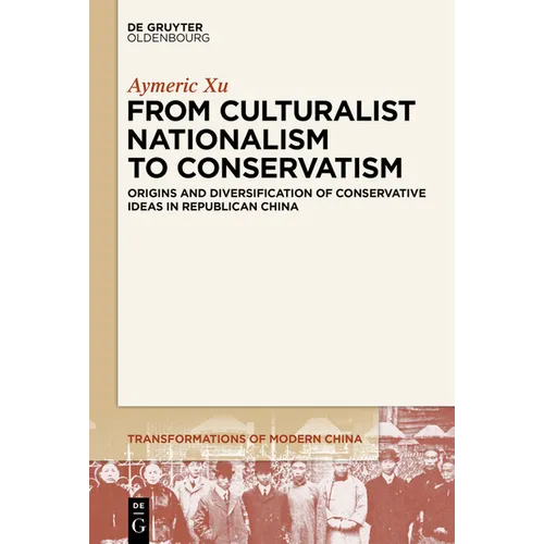 From Culturalist Nationalism to Conservatism: Origins and Diversification of Conservative Ideas in Republican China