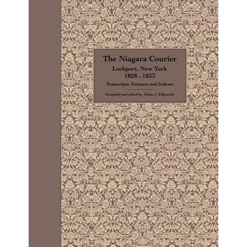 The Niagara Courier Lockport, New York 1828-1833 Transcripts, Extracts and Indexes: Transcripts and extracts of articles selected from twenty editions