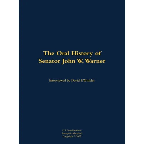 The Oral History of Senator John W. Warner, Secnav and Senator: 1927-2021