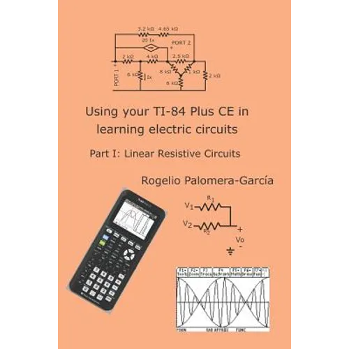 Using your TI-84 Plus CE in learning electric circuits: Part I: Linear Resistive Circuits.
