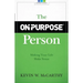 The On-Purpose Person: Making Your Life Make Sense