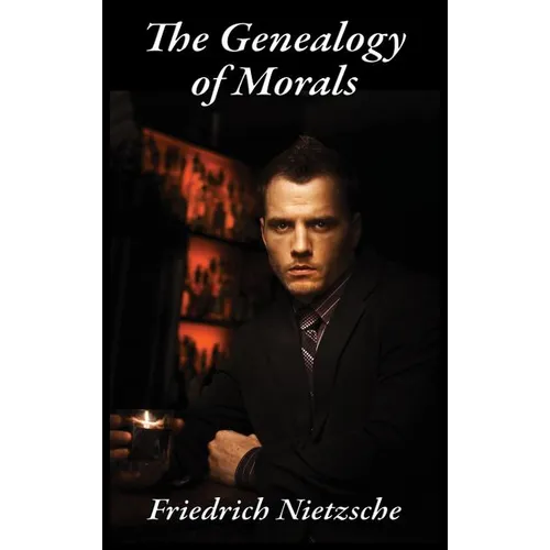 The Genealogy of Morals: Translated by Horace B. Samuel and J. M. Kennedy