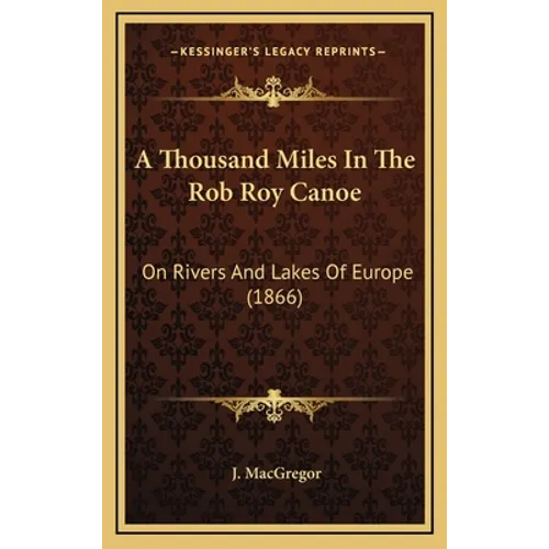 A Thousand Miles In The Rob Roy Canoe: On Rivers And Lakes Of Europe (1866)