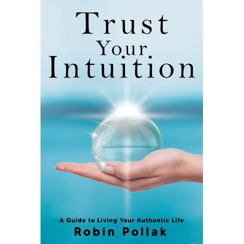 Trust Your Intuition: A Guide to Living Your Authentic Life